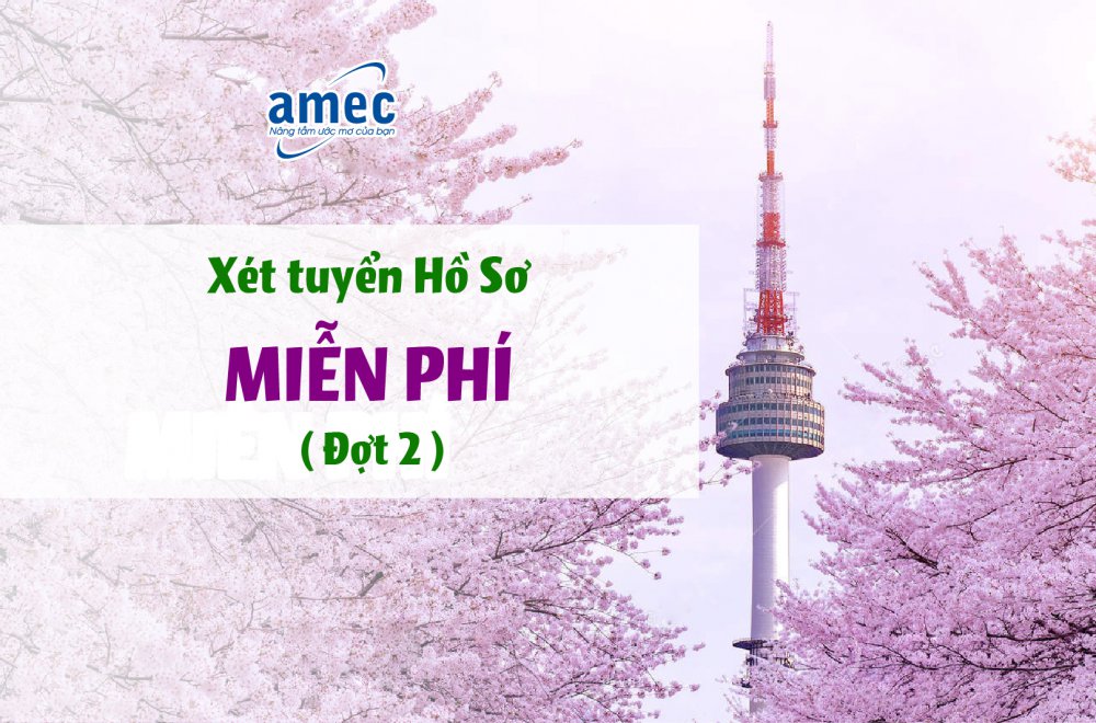 AMEC HAI MIỀN XÉT DUYỆT HỒ SƠ DU HỌC HÀN QUỐC MIỄN PHÍ (ĐỢT 2)